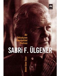 Sabri F. Ülgener - Bir İktisatçının Entellektüel Portresi