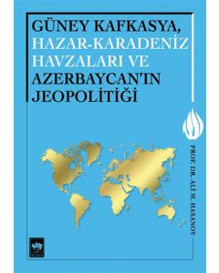 Güney Kafkasya, Hazar-Karadeniz Havzaları ve Azerbaycan'ın Jeopolitiği