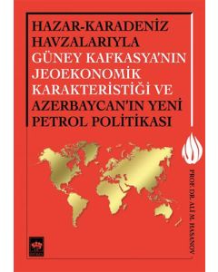 Hazar - Karadeniz Havzalarıyla Güney Kafkasya'nın Jeoekonomik Karakteristiği ve Azerbaycan'ın Yeni Petrol Politikası