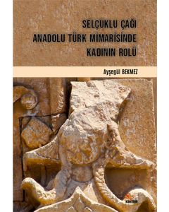 Selçuklu Çağı Anadolu Türk Mimarisinde Kadının Rolü