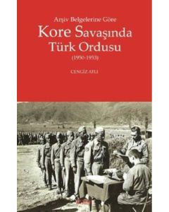 Arşiv Belgelerine Göre Kore Savaşında Türk Ordusu  