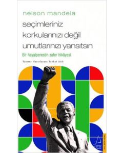 Nelson Mandela - Seçimleriniz Korkularınızı Değil Umutlarınızı Yansıtsın
