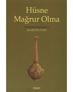 Hüsne Mağrur Olma