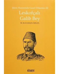 Şiirin Hazanında Gazel Dökenler 3 - Leskofçalı Galib Bey