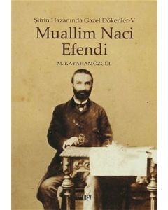 Şiirin Hazanında Gazel Dökenler 5 - Muallim Naci Efendi