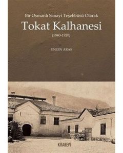 Bir Osmanlı Sanayi Teşebbüsü Olarak Tokat Kalhanesi (1840-1920)