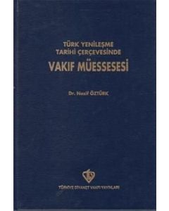 Türk Yenileşme Tarihi Çerçevesinde Vakıf Müessesesi (Ciltli)