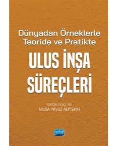 Dünyadan Örneklerle Teoride ve Pratikte Ulus İnşa Süreçleri