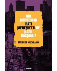 Bir Müslüman Batı Medeniyeti’ne Nasıl Bakmalı?