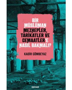 Bir Müslüman Mezhepler, Tarikatler ve Cemaatler’e Nasıl Bakmalı?