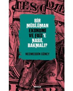 Bir Müslüman Ekonomi ve Faiz’e Nasıl Bakmalı?