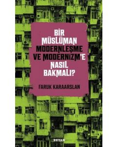 Bir Müslüman Modernleşme ve Modernizm’e Nasıl Bakmalı?