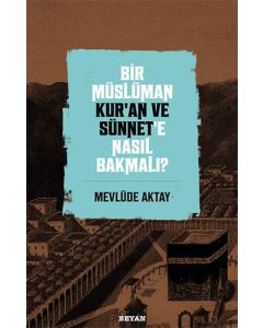 Bir Müslüman Kur’an ve Sünnet’e Nasıl Bakmalı?