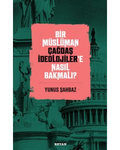 Bir Müslüman Çağdaş İdeolojiler’e Nasıl Bakmalı?