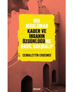 Bir Müslüman Kader ve İnsanın Özgürlüğü’ne Nasıl Bakmalı?