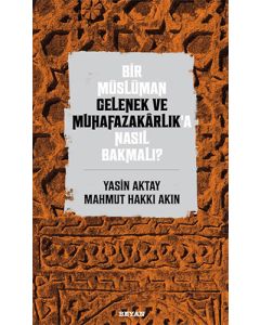 Bir Müslüman Gelenek ve Muhafazakarlık’a Nasıl Bakmalı?