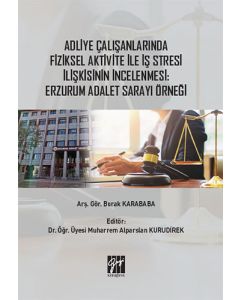 Adliye Çalışanlarında Fiziksel Aktivite İle İş Stresi İlişkisinin İncelenmesi: Erzurum Adalet Sarayı Örneği