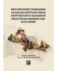 Bireylerin Serbest Zamanlarında Katıldıkları Aktivitelere Yönelik Doyum Düzeyleri ile Algıladıkları Sağlık Çıktıları Arasındaki İlişki : Kilis İli Örneği
