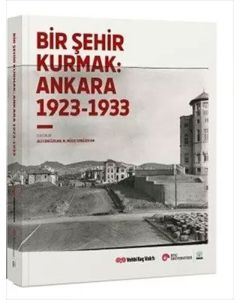 Bir Şehir Kurmak: Ankara 1923 - 1933