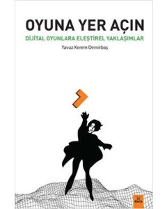 Oyuna Yer Açın - Dijital Oyunlara Eleştirel Yaklaşımlar