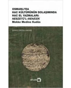 Osmanlı’da Hac Kültürünün Dolaşımında Hac El Yazmaları: Nebzetü’l-Menâsik - Mekke Medine Kudüs