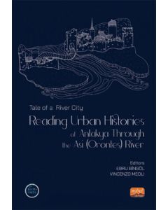 Tale of a River City : Reading Urban Histories of Antakya Through The Asi (Orontes) River