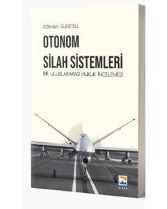 Otonom Silah Sistemleri: Bir Uluslararası Hukuk İncelemesi