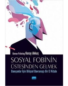 Sosyal Fobinin Üstesinden Gelmek: Danışanlar İçin Bilişsel Davranışçı Bir El Kitabı