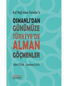 Kaf Dağı'ndan Toroslar'a Osmanlı'dan Günümüze Türkiye'de Alman Göçmenler