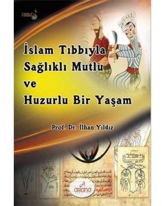 İslam Tıbbıyla Sağlıklı, Mutlu ve Huzurlu Bir Yaşa