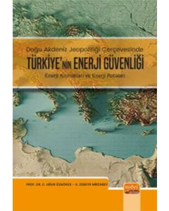 Doğu Akdeniz Jeopolitiği Çerçevesinde Türkiye'nin Enerji Güvenliği - Enerji Kaynakları ve Enerji Rotaları
