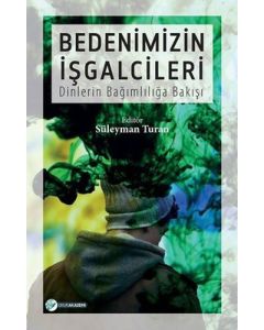 Bedenimizin İşgalcileri - Dinlerin Bağımlılığa Bakışı