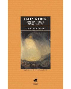 Aklın Kaderi - Kan'tan Fichte'ye Alman Felsefesi