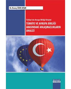 Türkiye'nin Avrupa Birliği Girişimi Türkiye ve Avrupa Birliği Arasındaki Anlaşmazlıkların Analizi