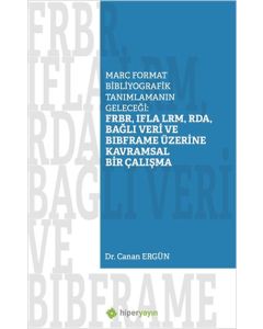 Marc Format Bibliyografik Tanımlamanın Geleceği: FRBR, IFLA LRM, RDA, Bağlı Veri BIBFRAME Üzerine Kavramsal Bir Çalışma