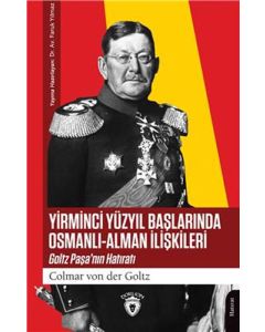 Yirminci Yüzyıl Başlarında Osmanlı-Alman İlişkileri - Goltz Paşa’nın Hatıratı