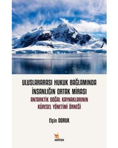 Uluslararası Hukuk Bağlamında İnsanlığın Ortak Mirası: Antarktik Doğal Kaynaklarının Küresel Yönetim