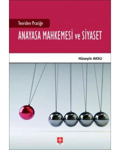 Teoriden Pratiğe Anayasa Mahkemesi ve Siyaset 