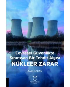 Çevresel Güvenlikte Sınıraşan Bir Tehdit Algısı: Nükleer Zarar