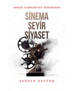 Erken Cumhuriyet Döneminde Sinema, Seyir, Siyaset 