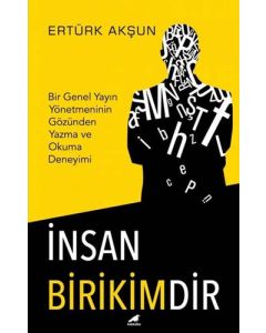 İnsan Birikimdir - Bir Genel Yayın Yönetmeninin Gözünden Yazma ve Okuma Deneyimi 