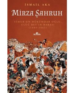 Mirza Şahruh - Timur'un Hükümdar Oğlu, Uluğ Bey'in Babası (1405 - 1447)