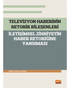 Televizyon Haberinin Retorik Bileşenleri - İletişimsel Zihniyetin Haber Retoriğine Yansıması