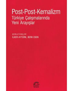 Post-Post-Kemalizm - Türkiye Çalışmalarında Yeni Arayışlar