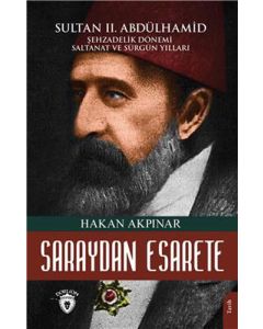 Saraydan Esarete - Sultan 2. Abdülhamid Han Şehzadelik Dönemi Saltanatı ve Sürgün Yılları