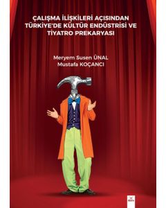 Çalışma İlişkileri Açısından Türkiye'de Kültür Endüstrisi ve Tiyatro Prekaryası