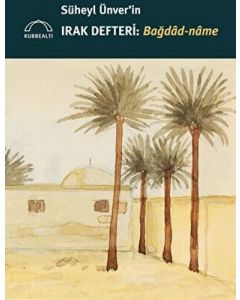 Süheyl Ünver`in Irak Defteri: Bağdad-name