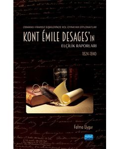 Osmanlı-Fransız İlişkilerinde Rol Oynayan Diplomatlar - Kont Émile Desages’ın Elçilik Raporları (1824-1840)