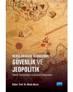 Uluslararası İlişkilerde Güvenlik ve Jeopolitik Teorik Tartışmalar ve Güncel Gelişmeler