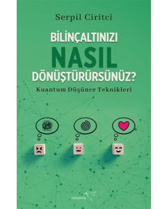 Bilinçaltınızı Nasıl Dönüştürürsünüz?
